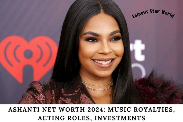 Ashanti Net Worth 2024 Music Royalties, Acting Roles, Investments