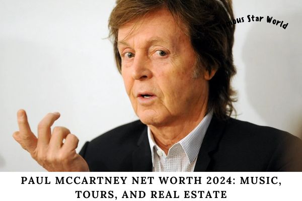 Paul McCartney Net Worth 2024 Music, Tours, and Real Estate