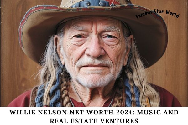 Willie Nelson Net Worth 2024 Music and Real Estate Ventures