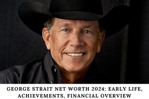 George Strait Net Worth 2024 Early Life, Achievements, Financial Overview