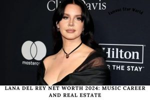 Lana Del Rey Net Worth 2024 Music Career and Real Estate